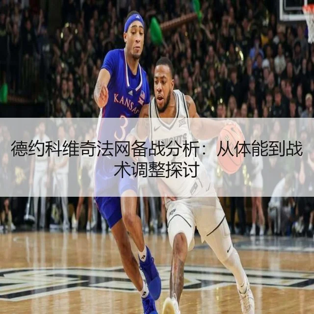 德约科维奇法网备战分析：从体能到战术调整探讨